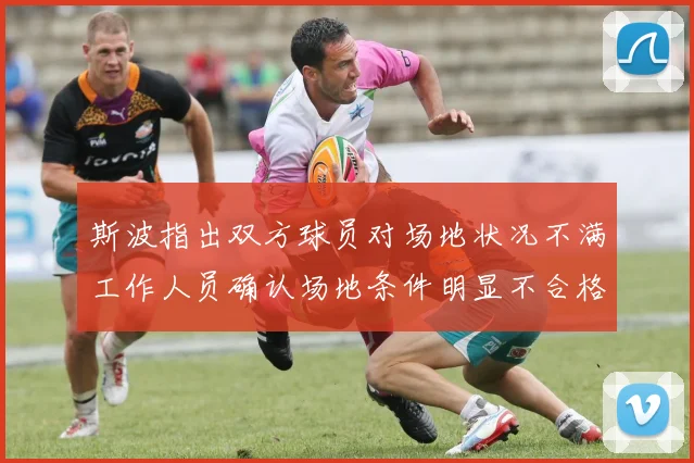 斯波指出双方球员对场地状况不满工作人员确认场地条件明显不合格